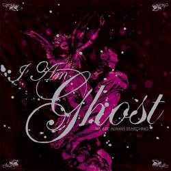 I Am Ghost : We Are Always Searching